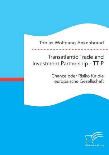 Cover image for Transatlantic Trade and Investment Partnership - TTIP: Chance oder Risiko fur die europaische Gesellschaft