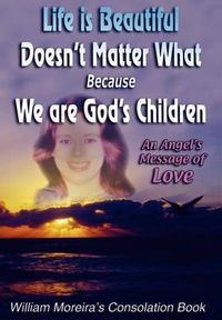 Cover image for Life is Beautiful Doesn't Matter What Because We Are God's Children: An Angel's Message of Love