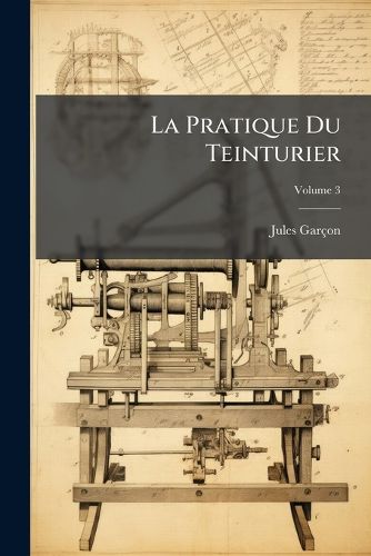 Cover image for La Pratique Du Teinturier, Volume 3