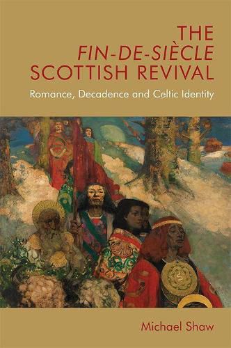 Cover image for The Fin-De-Siecle Scottish Revival: Romance, Decadence and Celtic Identity