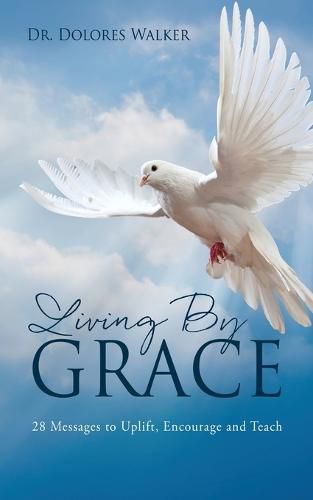 Cover image for Living By Grace: 28 Messages to Uplift, Encourage and Teach