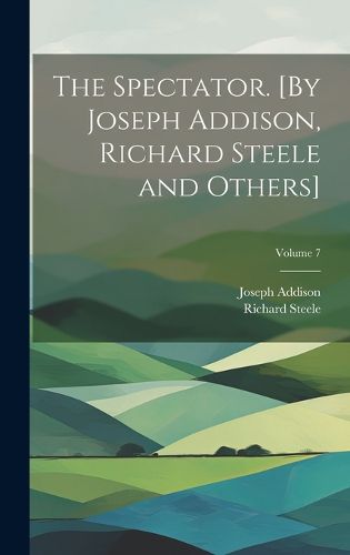 The Spectator. [By Joseph Addison, Richard Steele and Others]; Volume 7