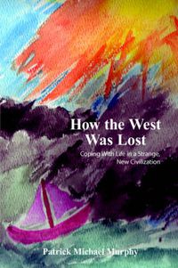 Cover image for How the West Was Lost: Coping With Life in a Strange, New Civilization