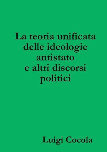 Cover image for La Teoria Unificata Delle Ideologie Antistato e Altri Discorsi Politici