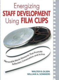 Cover image for Energizing Staff Development Using Film Clips: Memorable Movie Moments That Promote Reflection, Conversation, and Action