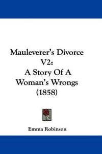 Cover image for Mauleverer's Divorce V2: A Story Of A Woman's Wrongs (1858)