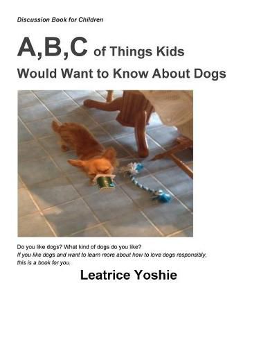 Cover image for Discussion Book for Children: A, B, C of Things Kids Would Want to Know About Dogs