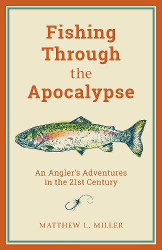 Cover image for Fishing Through the Apocalypse: An Angler's Adventures in the 21st Century