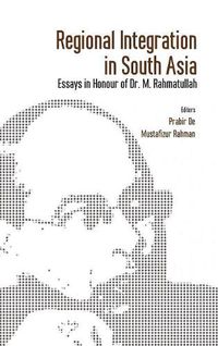 Cover image for Regional Integration in South Asia: Essays in Honour of Dr M Rahmatullah