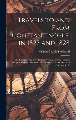 Cover image for Travels to and From Constantinople, in 1827 and 1828