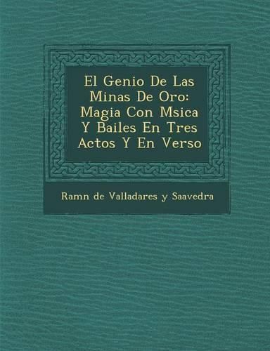 Cover image for El Genio de Las Minas de Oro: Magia Con M Sica y Bailes En Tres Actos y En Verso