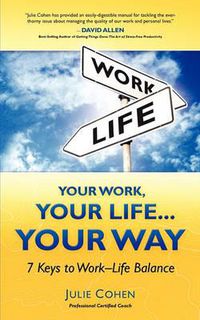 Cover image for Your Work, Your Life...Your Way: 7 Keys to Work-Life Balance