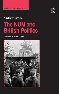 Cover image for The NUM and British Politics: Volume 2: 1969-1995