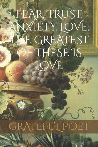 Cover image for Fear. Trust. Anxiety. Love. The Greatest of These is Love