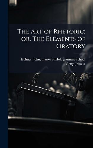Cover image for The Art of Rhetoric; or, The Elements of Oratory