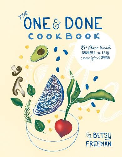 Cover image for The One & Done Cookbook: 87+ plant-based dinners for easy weeknight cooking