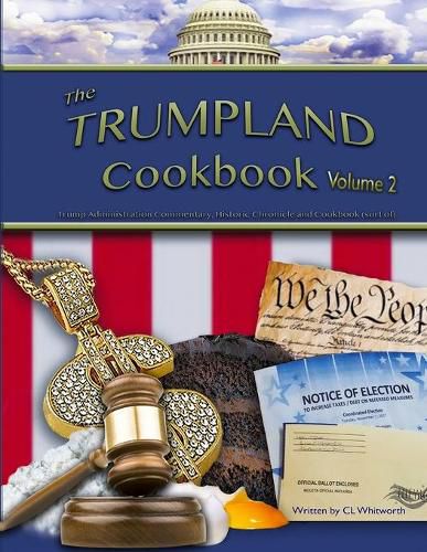 Cover image for The Trumpland Cookbook, Volume 2: Trump Administration Commentary, Historic Chronicle and Cookbook (sort of)