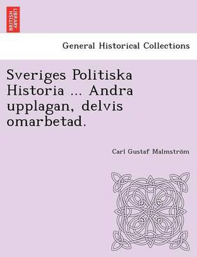 Cover image for Sveriges Politiska Historia ... Andra Upplagan, Delvis Omarbetad.