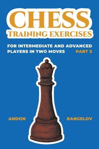 Cover image for Chess Training Exercises for Intermediate and Advanced Players in two Moves, Part 3