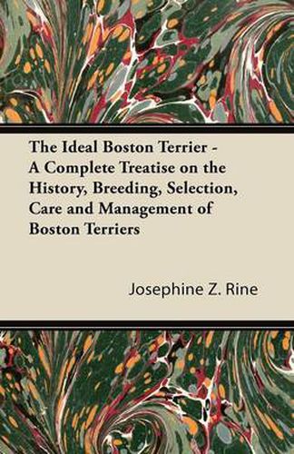 Cover image for The Ideal Boston Terrier - A Complete Treatise on the History, Breeding, Selection, Care and Management of Boston Terriers