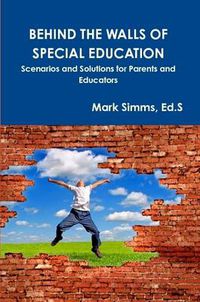 Cover image for Behind the Walls of Special Education: Scenarios and Solutions for Parents and Educators