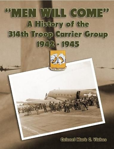 "Men Will Come": A History of the 314th Troop Carrier Group 1942-1945