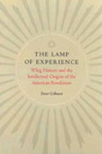 Cover image for Lamp of Experience: Whig History & the Intellectual Origins of the American Revolution