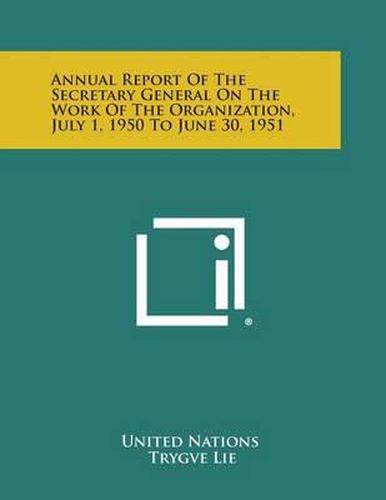 Cover image for Annual Report of the Secretary General on the Work of the Organization, July 1, 1950 to June 30, 1951