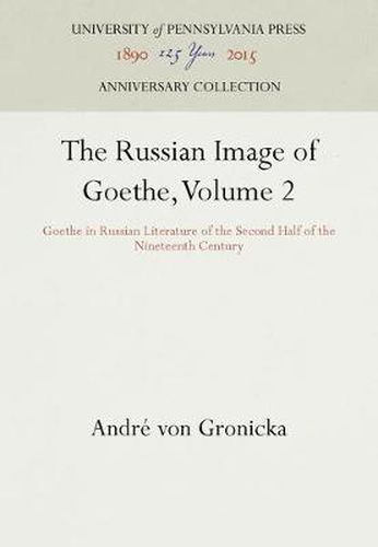 The Russian Image of Goethe, Volume 2: Goethe in Russian Literature of the Second Half of the Nineteenth Century