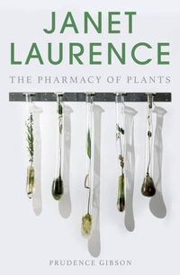 Cover image for Janet Laurence: The pharmacy of plants