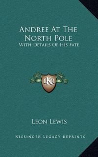 Cover image for Andree at the North Pole: With Details of His Fate