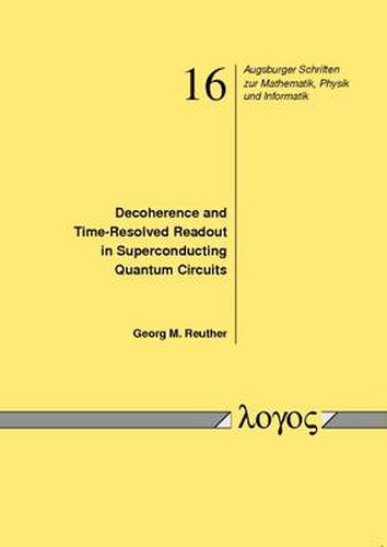 Cover image for Decoherence and Time-Resolved Readout in Superconducting Quantum Circuits (Dekoh Renz Und Zeitaufgel Sste Quantenmessung in Supraleitenden Schaltkreisen)