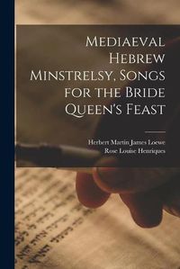 Cover image for Mediaeval Hebrew Minstrelsy, Songs for the Bride Queen's Feast