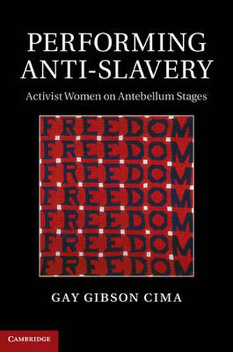 Cover image for Performing Anti-Slavery: Activist Women on Antebellum Stages