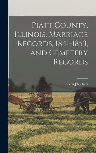 Cover image for Piatt County, Illinois, Marriage Records, 1841-1853, and Cemetery Records