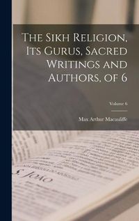 Cover image for The Sikh Religion, Its Gurus, Sacred Writings and Authors, of 6; Volume 6