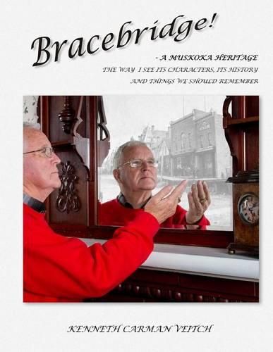 Cover image for Bracebridge! A MUSKOKA HERITAGE: The way I see its characters, its history and things we should remember