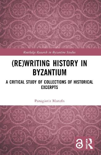 Cover image for (Re)writing History in Byzantium: A Critical Study of Collections of Historical Excerpts