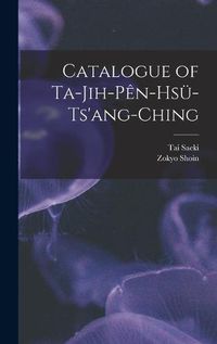 Cover image for Catalogue of Ta-jih-pe&#770;n-hsu&#776;-ts'ang-ching