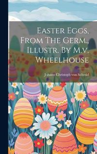 Cover image for Easter Eggs, From The Germ., Illustr. By M.v. Wheelhouse