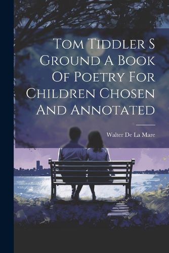 Cover image for Tom Tiddler S Ground A Book Of Poetry For Children Chosen And Annotated