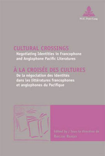 Cover image for Cultural Crossings / A la croisee des cultures: Negotiating Identities in Francophone and Anglophone Pacific Literatures / De la negociation des identites dans les litteratures francophones et anglophones du Pacifique