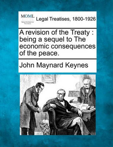 Cover image for A Revision of the Treaty: Being a Sequel to the Economic Consequences of the Peace.