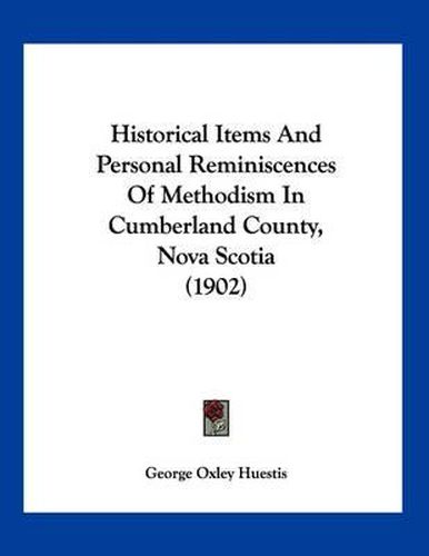 Historical Items and Personal Reminiscences of Methodism in Cumberland County, Nova Scotia (1902)