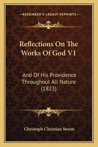 Cover image for Reflections on the Works of God V1: And of His Providence Throughout All Nature (1823)