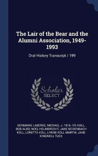 Cover image for The Lair of the Bear and the Alumni Association, 1949-1993: Oral History Transcript / 199