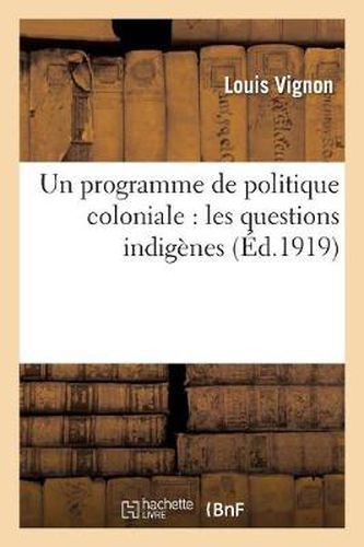 Un Programme de Politique Coloniale: Les Questions Indigenes