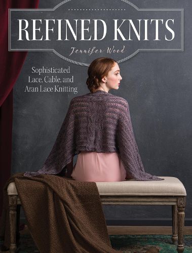 Cover image for Refined Knits - Sophisticated Lace, Cable, and Ara n Lace Knitwear