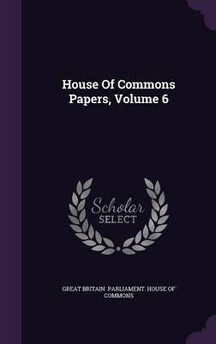 Cover image for House of Commons Papers, Volume 6