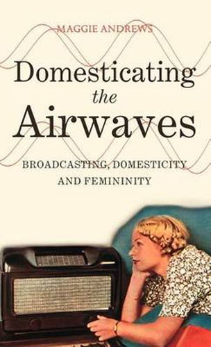 Cover image for Domesticating the Airwaves: Broadcasting, Domesticity and Femininity